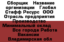 Сборщик › Название организации ­ Глобал Стафф Ресурс, ООО › Отрасль предприятия ­ Производство › Минимальный оклад ­ 35 000 - Все города Работа » Вакансии   . Владимирская обл.,Радужный г.